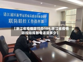 【浙江省疫情防控办109,浙江省疫情防控指挥部电话是多少】