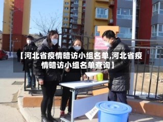 【河北省疫情暗访小组名单,河北省疫情暗访小组名单查询】