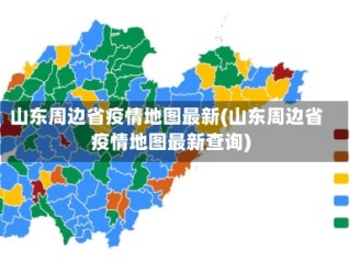 山东周边省疫情地图最新(山东周边省疫情地图最新查询)