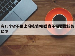 有几个省不用上报疫情/哪些省不需要做核酸检测
