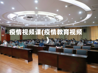 疫情视频课(疫情教育视频)