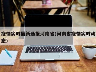 疫情实时最新通报河南省(河南省疫情实时动态)