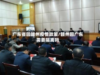 广东省回赣州疫情政策/赣州回广东需要隔离吗