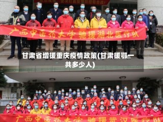 甘肃省增援重庆疫情政策(甘肃援鄂一共多少人)