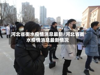 河北省衡水疫情消息最新/河北省衡水疫情消息最新情况