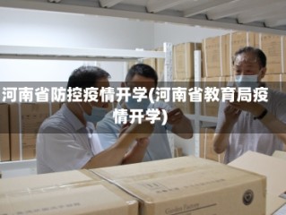 河南省防控疫情开学(河南省教育局疫情开学)