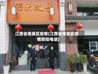 江西省柴桑区疫情(江西省柴桑区疫情防控电话)