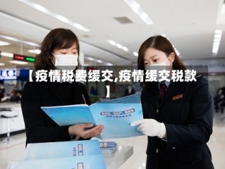 【疫情税费缓交,疫情缓交税款】