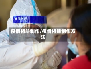 疫情相册制作/疫情相册制作方法