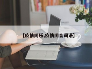 【疫情同乐,疫情同音词语】