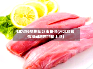 河北省疫情期间超市物价(河北省疫情期间超市物价上涨)