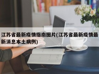 江苏省最新疫情指南图片(江苏省最新疫情最新消息本土病例)