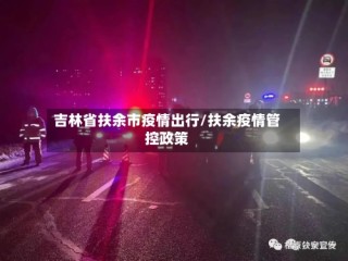 吉林省扶余市疫情出行/扶余疫情管控政策