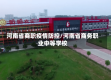 河南省商职疫情防控/河南省商务职业中等学校