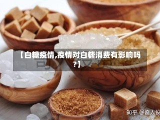 【白糖疫情,疫情对白糖消费有影响吗?】