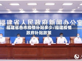 福建省各市疫情补贴多少/福建疫情政府补贴政策