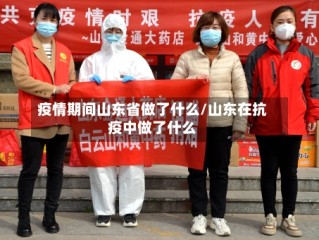 疫情期间山东省做了什么/山东在抗疫中做了什么