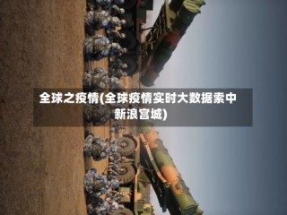 全球之疫情(全球疫情实时大数据索中新浪宫城)