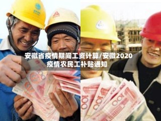 安徽省疫情期间工资计算/安徽2020疫情农民工补贴通知