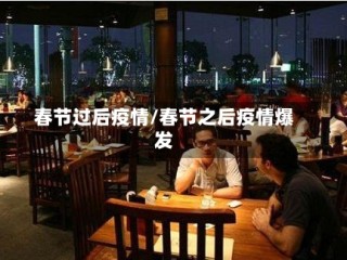 春节过后疫情/春节之后疫情爆发