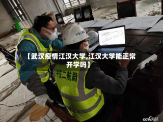 【武汉疫情江汉大学,江汉大学能正常开学吗】