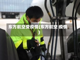 东方航空受疫情(东方航空 疫情)