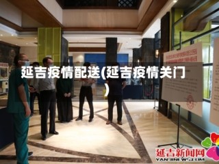 延吉疫情配送(延吉疫情关门)