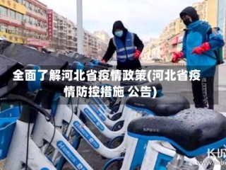 全面了解河北省疫情政策(河北省疫情防控措施 公告)