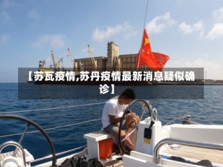 【苏瓦疫情,苏丹疫情最新消息疑似确诊】
