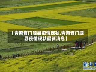 【青海省门源县疫情现状,青海省门源县疫情现状最新消息】