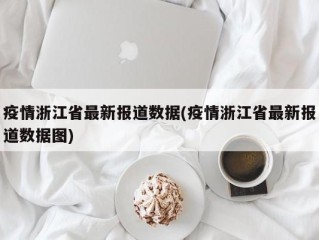 疫情浙江省最新报道数据(疫情浙江省最新报道数据图)