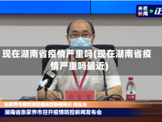 现在湖南省疫情严重吗(现在湖南省疫情严重吗最近)