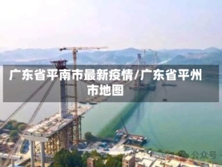 广东省平南市最新疫情/广东省平州市地图