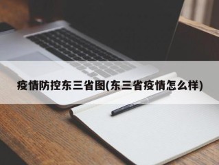疫情防控东三省图(东三省疫情怎么样)