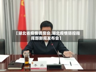 【湖北省疫情调度会,湖北疫情防控指挥部新闻发布会】