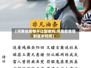 【河南省疫情不让回家吗,河南疫情限制返乡吗吗】