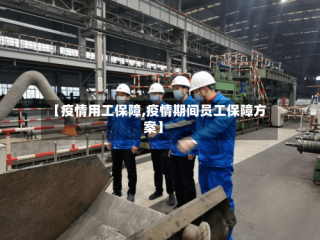 【疫情用工保障,疫情期间员工保障方案】