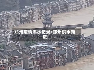 郑州疫情洪水记录/郑州洪水新冠