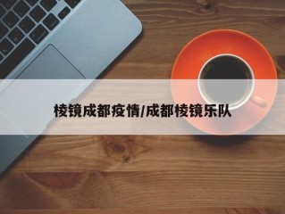 棱镜成都疫情/成都棱镜乐队