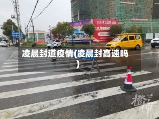 凌晨封道疫情(凌晨封高速吗)