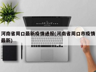 河南省周口最新疫情通报(河南省周口市疫情最新)