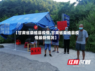 【甘肃省桑植县疫情,甘肃省桑植县疫情最新情况】