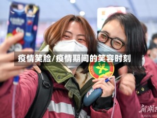 疫情笑脸/疫情期间的笑容时刻
