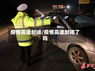 疫情高速封闭/疫情高速封闭了吗