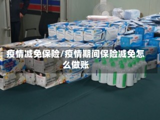 疫情减免保险/疫情期间保险减免怎么做账