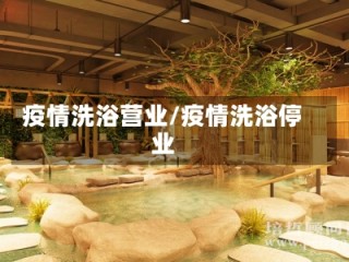疫情洗浴营业/疫情洗浴停业