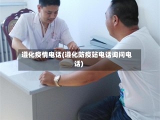 遵化疫情电话(遵化防疫站电话询问电话)