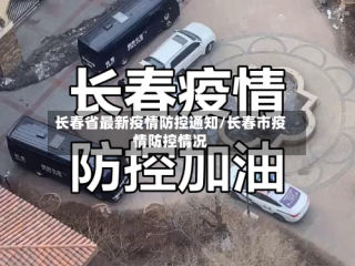 长春省最新疫情防控通知/长春市疫情防控情况