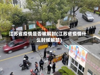 江苏省疫情是否被解封(江苏省疫情什么时候解禁)