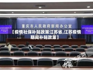 【疫情社保补贴政策江苏省,江苏疫情期间补贴政策】